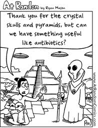 Ancient Alien Theory Joke of the week (crystal skull pyramid antibiotics)